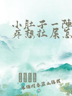 小肚子一阵一阵疼想拉屎怎么回事