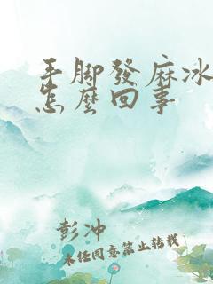 手脚发麻冰冷是怎么回事