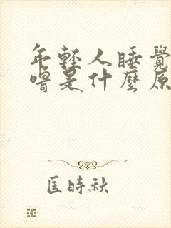 年轻人睡觉打呼噜是什么原因引起的