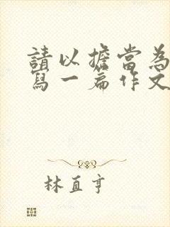 请以担当为话题写一篇作文