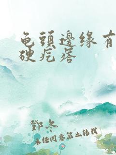 龟头边缘有个小硬疙瘩