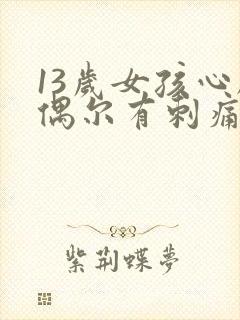 13岁女孩心脏偶尔有刺痛感