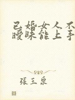 已婚女人不拒绝暧昧能上手吗