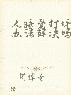 人睡觉打呼噜有办法解决吗