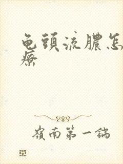 龟头流脓怎样治疗