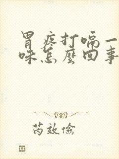 胃疼打嗝一股臭味怎么回事