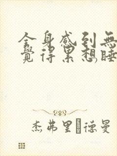 全身感到无力就觉得累想睡觉