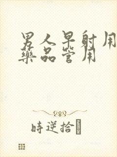 男人早射用什么药品管用