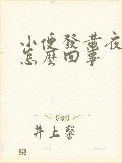 小便发黄夜尿多怎么回事