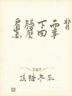 肩膀下面背疼是怎么回事