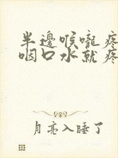 半边喉咙疼痛一咽口水就疼