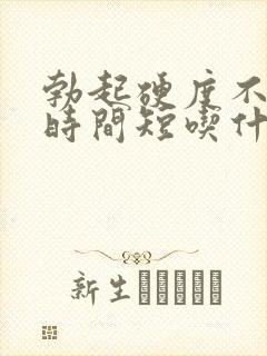 勃起硬度不够,时间短吃什么药