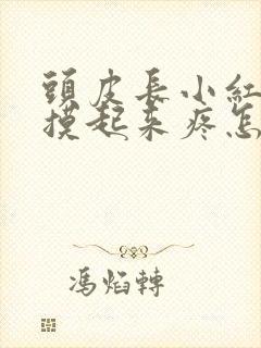 头皮长小红疙瘩摸起来疼怎么回事