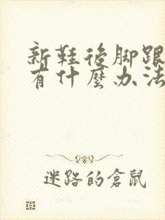 新鞋后脚跟磨脚有什么办法