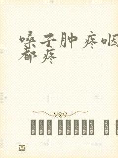 嗓子肿疼咽口水都疼