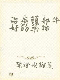 治疗头部牛皮最好的药物