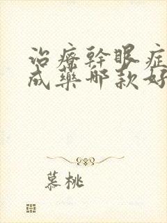 治疗干眼症的中成药哪款好