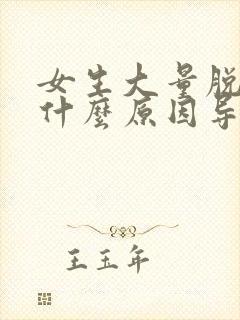 女生大量脱发是什么原因导致的