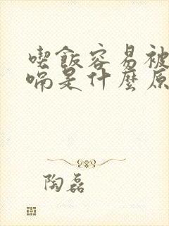 吃饭容易被噎打嗝是什么原因