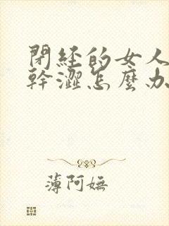 闭经的女人阴道干涩怎么办