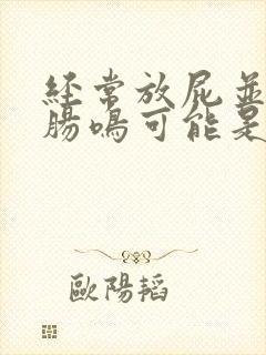 经常放屁并伴有肠鸣可能是什么问题