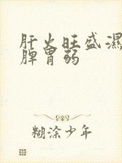 肝火旺盛湿气重脾胃弱