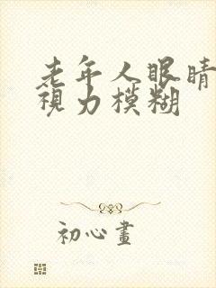 老年人眼睛疲劳视力模糊