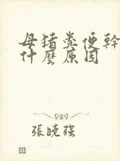 母猪粪便干结是什么原因