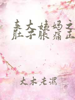 来大姨妈之前小肚子胀痛正常吗