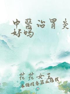 中医治胃炎效果好吗