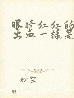 眼睛红红的痒像出血一样是怎么回事