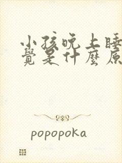 小孩晚上睡不着觉是什么原因引起的?