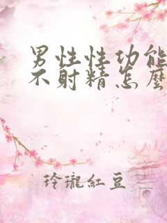 男性性功能持久不射精怎么办