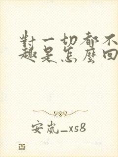 对一切都不感兴趣是怎么回事