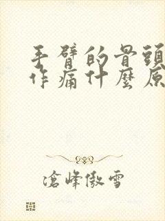 手臂的骨头隐隐作痛什么原因