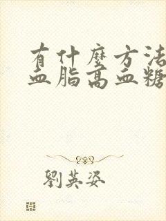 有什么方法降低血脂高血糖