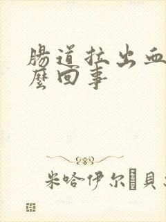 肠道拉出血是怎么回事