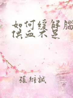 如何缓解脑血管供血不足