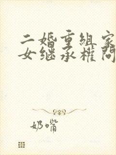 二婚重组家庭子女继承权问题