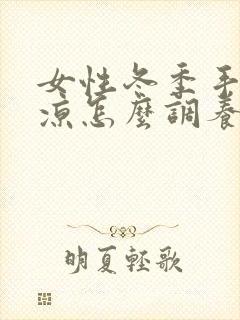 女性冬季手脚冰凉怎么调养