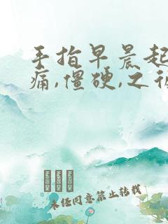 手指早晨起床疼痛,僵硬,之后白天缓解