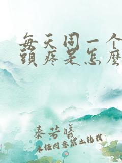 每天同一个时间头疼是怎么回事