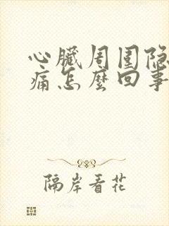 心脏周围隐隐作痛怎么回事