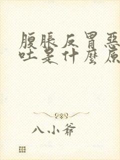 腹胀反胃恶心想吐是什么原因