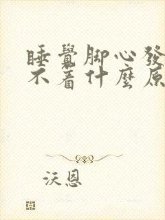 睡觉脚心发热睡不着什么原因