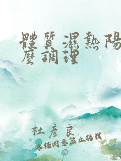 体质湿热阳虚怎么调理