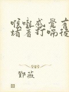 喉咙感觉有东西堵着打嗝后缓解