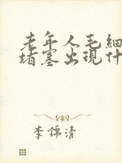 老年人毛细血管堵塞出现什么症状