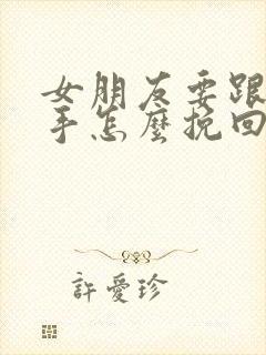 女朋友要跟我分手怎么挽回