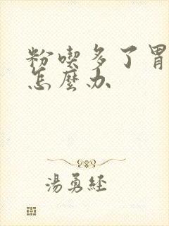 粉吃多了胃难受怎么办